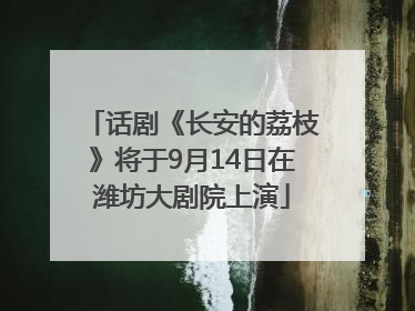话剧《长安的荔枝》将于9月14日在潍坊大剧院上演