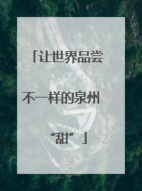 让世界品尝不一样的泉州“甜”