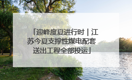 迎峰度夏进行时｜江苏今夏支撑性煤电配套送出工程全部投运