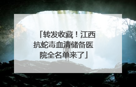 转发收藏！江西抗蛇毒血清储备医院全名单来了