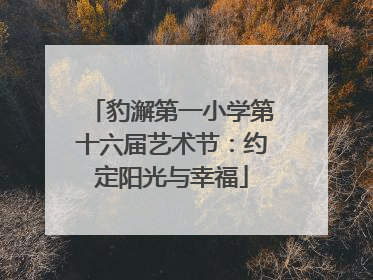 豹澥第一小学第十六届艺术节：约定阳光与幸福