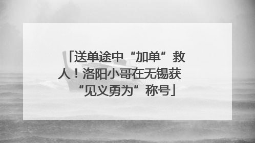 送单途中“加单”救人！洛阳小哥在无锡获“见义勇为”称号