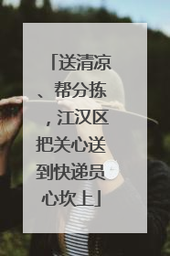 送清凉、帮分拣，江汉区把关心送到快递员心坎上