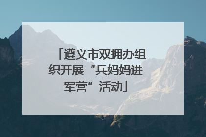 遵义市双拥办组织开展“兵妈妈进军营”活动