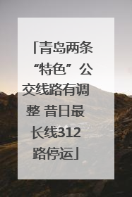 青岛两条“特色”公交线路有调整 昔日最长线312路停运