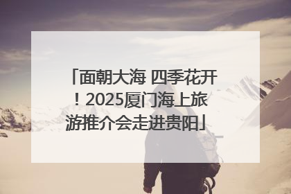 面朝大海 四季花开！2025厦门海上旅游推介会走进贵阳