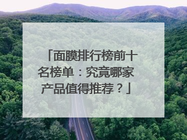 面膜排行榜前十名榜单：究竟哪家产品值得推荐？