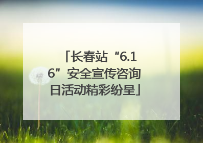 长春站“6.16”安全宣传咨询日活动精彩纷呈