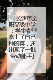长沙市金阳高级中学：学生食堂吃上了自己种的菜，还出现了一批劳动能手