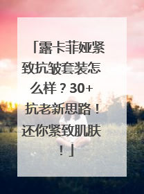 露卡菲娅紧致抗皱套装怎么样？30+抗老新思路！还你紧致肌肤！