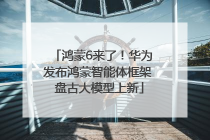 鸿蒙6来了！华为发布鸿蒙智能体框架 盘古大模型上新