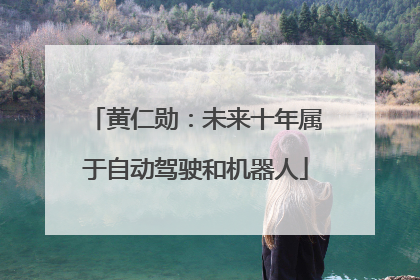 黄仁勋：未来十年属于自动驾驶和机器人