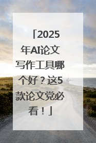 2025年AI论文写作工具哪个好？这5款论文党必看！