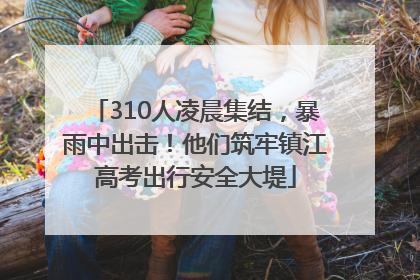 310人凌晨集结，暴雨中出击！他们筑牢镇江高考出行安全大堤